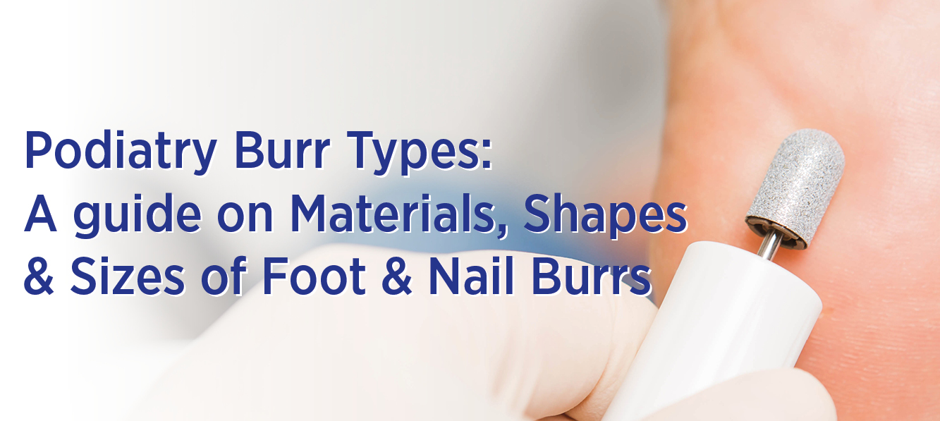 Podiatry Burrs Materials, Shapes and Sizes: The Complete Guide